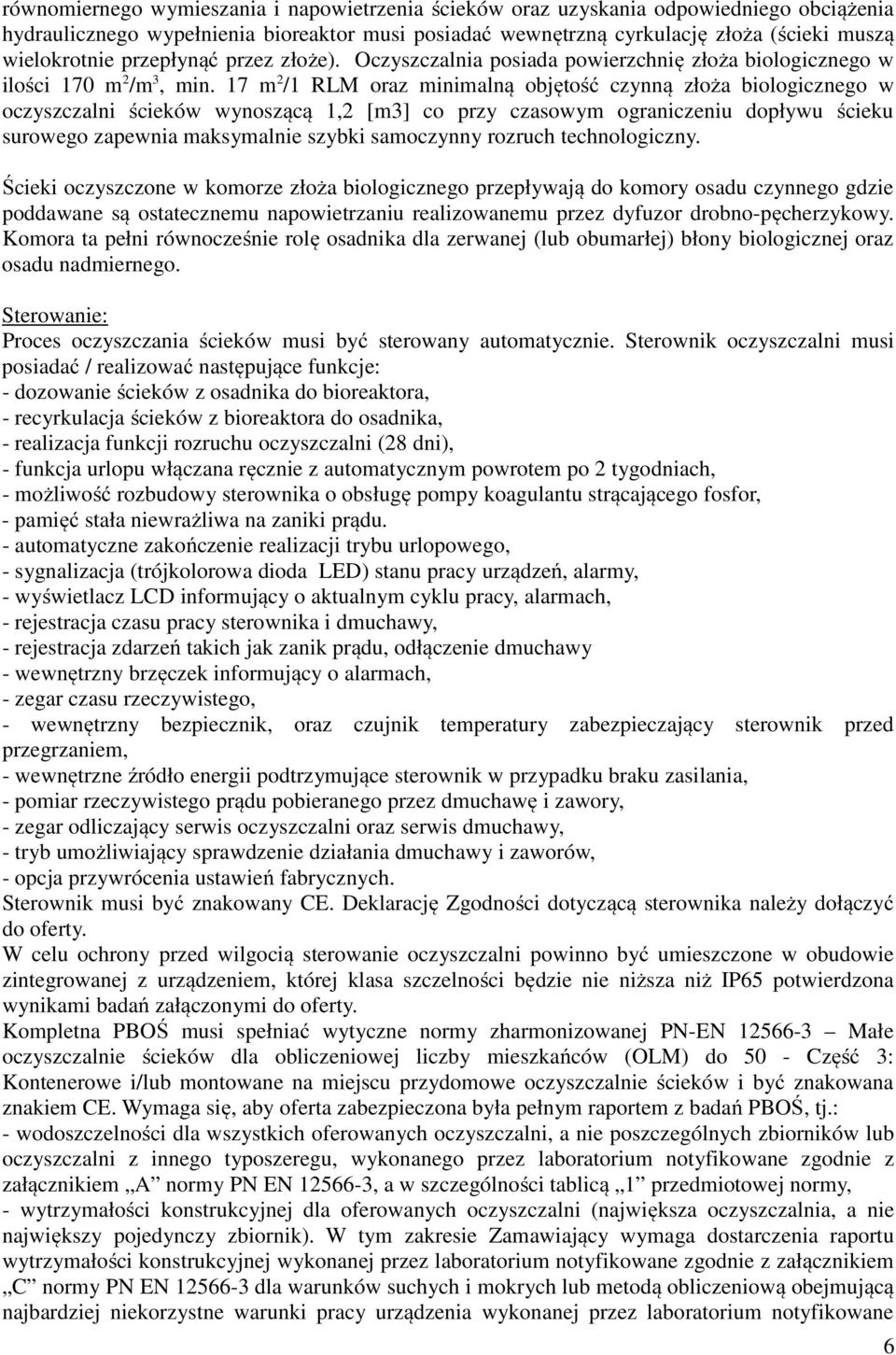 17 m 2 /1 RLM oraz minimalną objętość czynną złoża biologicznego w oczyszczalni ścieków wynoszącą 1,2 [m3] co przy czasowym ograniczeniu dopływu ścieku surowego zapewnia maksymalnie szybki samoczynny