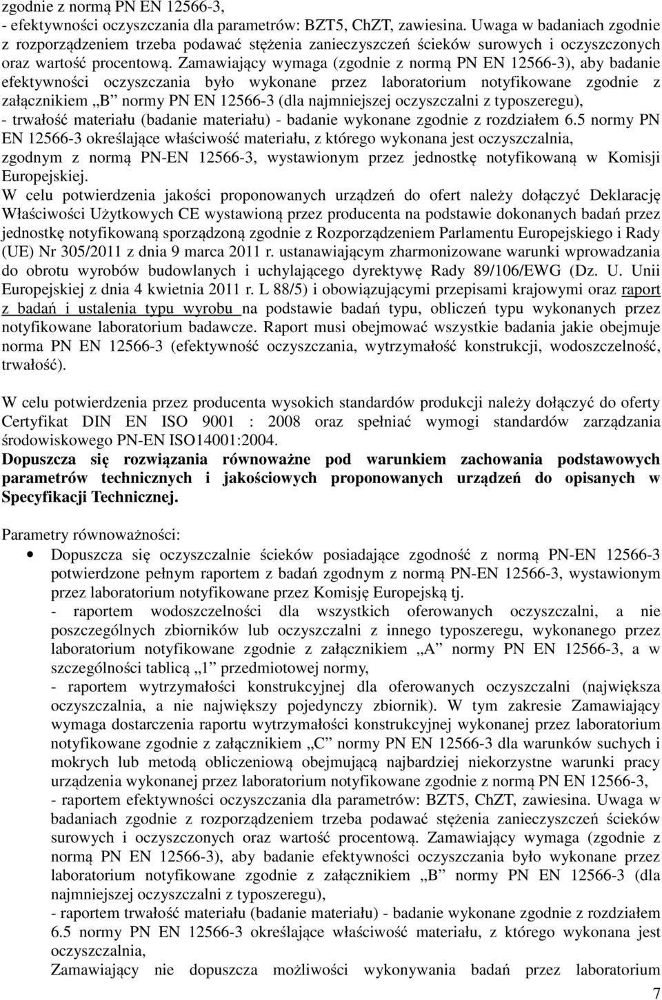 Zamawiający wymaga (zgodnie z normą PN EN 12566-3), aby badanie efektywności oczyszczania było wykonane przez laboratorium notyfikowane zgodnie z załącznikiem B normy PN EN 12566-3 (dla najmniejszej