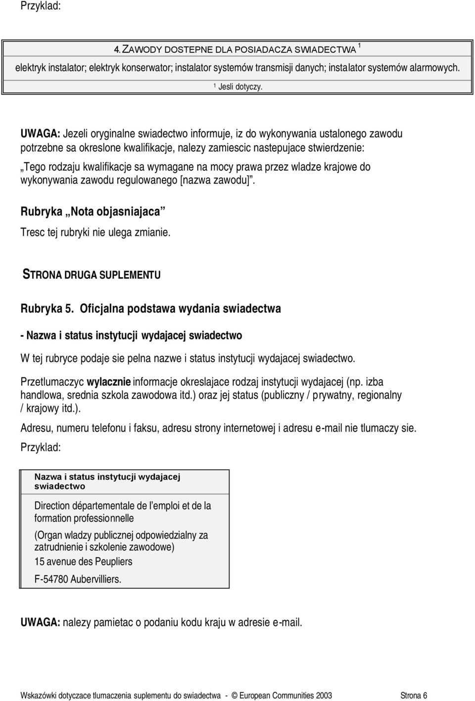 wymagane na mocy prawa przez wladze krajowe do wykonywania zawodu regulowanego [nazwa zawodu]. Rubryka Nota objasniajaca Tresc tej rubryki nie ulega zmianie. STRONA DRUGA SUPLEMENTU Rubryka 5.