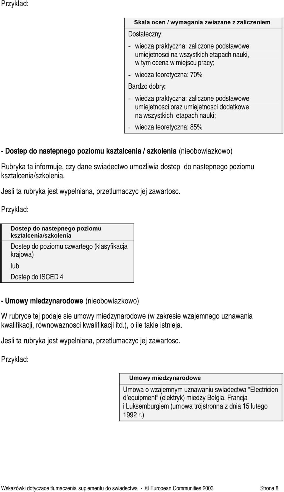 szkolenia (nieobowiazkowo) Rubryka ta informuje, czy dane swiadectwo umozliwia dostep do nastepnego poziomu ksztalcenia/szkolenia. Jesli ta rubryka jest wypelniana, przetlumaczyc jej zawartosc.