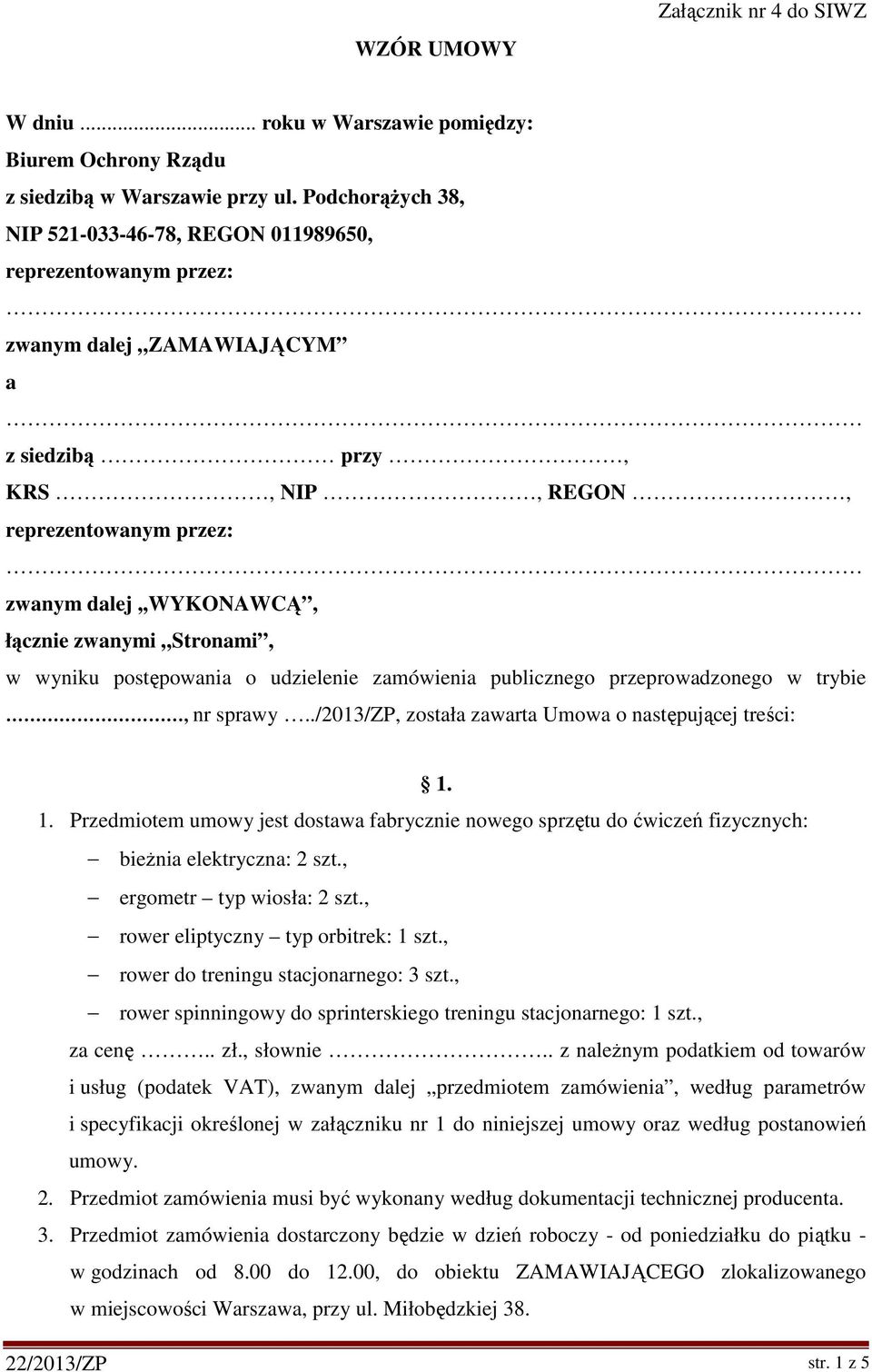 zwanymi Stronami, w wyniku postępowania o udzielenie zamówienia publicznego przeprowadzonego w trybie, nr sprawy../2013/zp, została zawarta Umowa o następującej treści: 1.