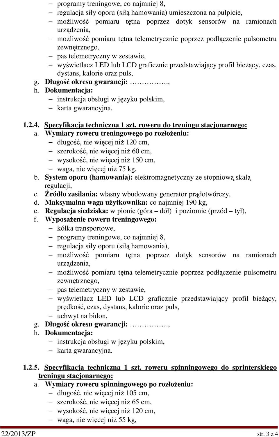 Długość okresu gwarancji:., h. Dokumentacja: instrukcja obsługi w języku polskim, karta gwarancyjna. 1.2.4. Specyfikacja techniczna 1 szt. roweru do treningu stacjonarnego: a.