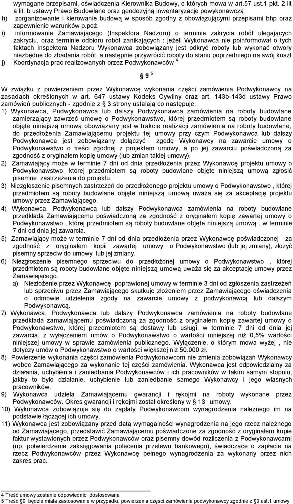 i) informowanie Zamawiającego (Inspektora Nadzoru) o terminie zakrycia robót ulegających zakryciu, oraz terminie odbioru robót zanikających : jeżeli Wykonawca nie poinformował o tych faktach