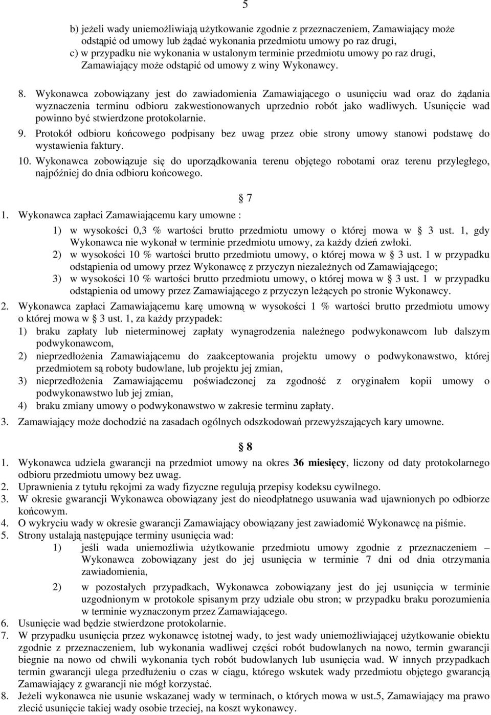 Wykonawca zobowiązany jest do zawiadomienia Zamawiającego o usunięciu wad oraz do żądania wyznaczenia terminu odbioru zakwestionowanych uprzednio robót jako wadliwych.