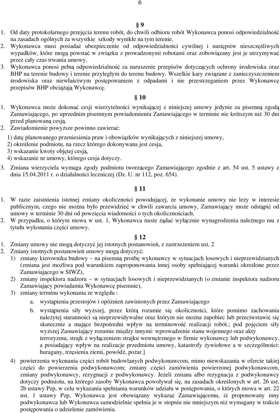 przez cały czas trwania umowy. 3. Wykonawca ponosi pełną odpowiedzialność za naruszenie przepisów dotyczących ochrony środowiska oraz BHP na terenie budowy i terenie przyległym do terenu budowy.