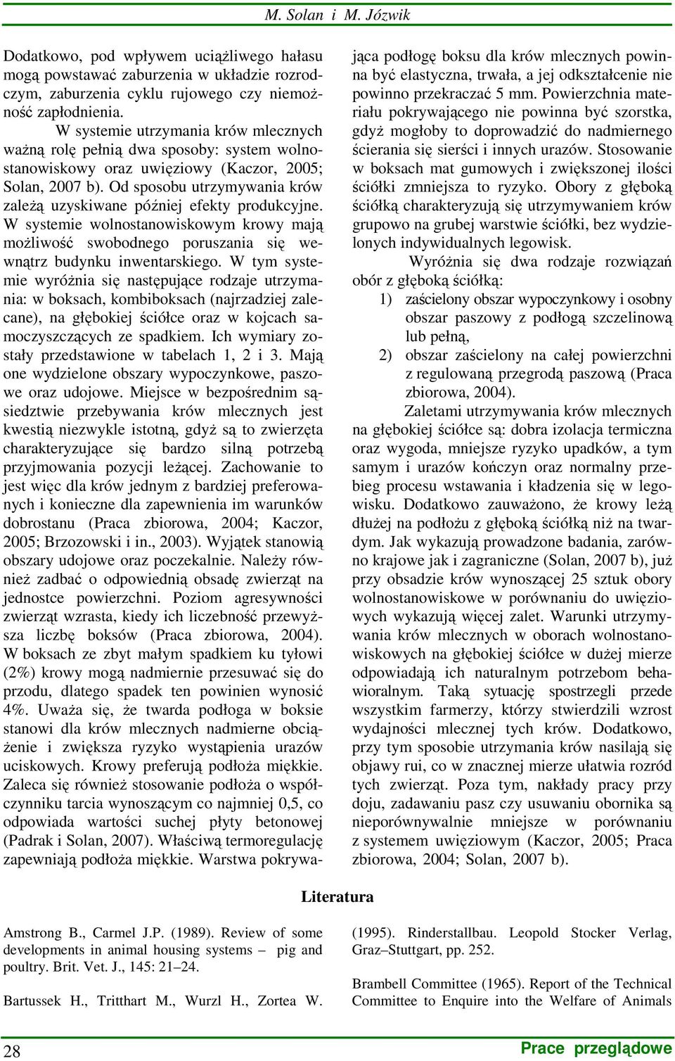 Od sposobu utrzymywania krów zaleŝą uzyskiwane później efekty produkcyjne. W systemie wolnostanowiskowym krowy mają moŝliwość swobodnego poruszania się wewnątrz budynku inwentarskiego.