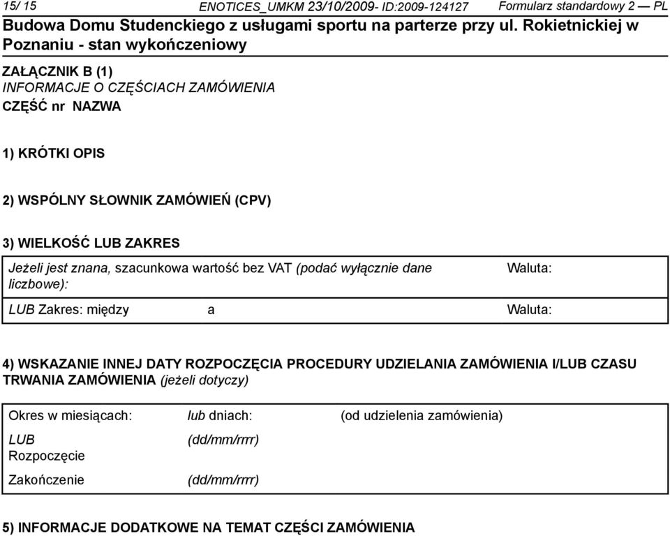 Zakres: między a Waluta: 4) WSKAZANIE INNEJ DATY ROZPOCZĘCIA PROCEDURY UDZIELANIA ZAMÓWIENIA I/LUB CZASU TRWANIA ZAMÓWIENIA (jeżeli dotyczy) Okres w