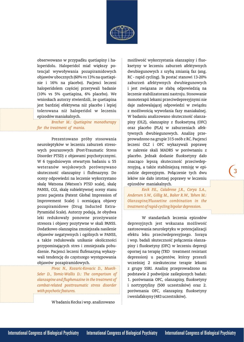 We wnioskach autorzy stwierdzili, e quetiapina jest bardziej efektywna ni placebo i lepiej tolerowana ni haloperidol w leczeniu epizodów maniakalnych. Brecher M.