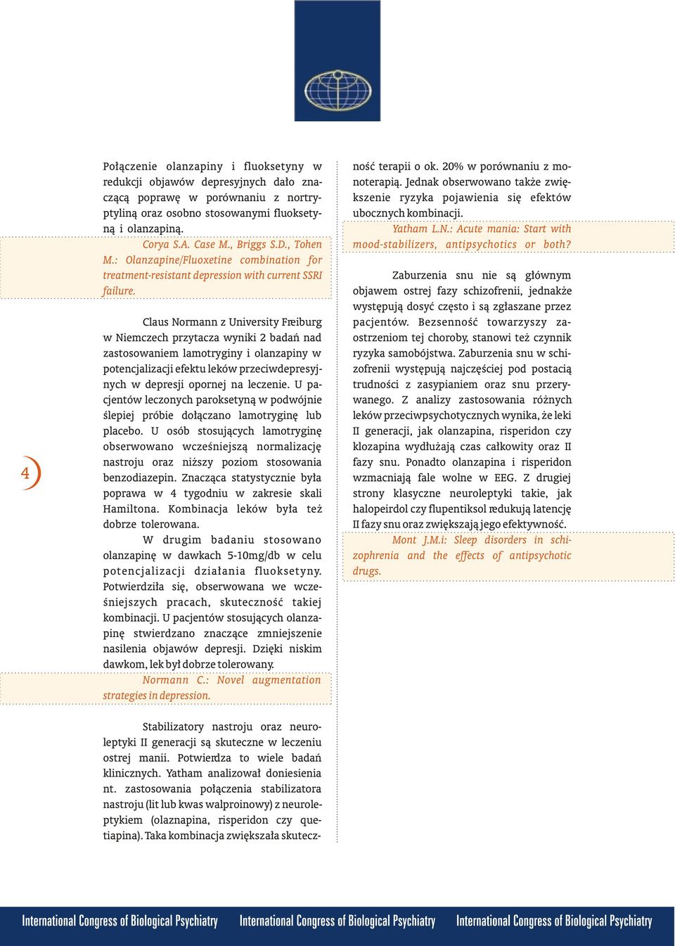 Claus Normann z University Freiburg w Niemczech przytacza wyniki 2 badañ nad zastosowaniem lamotryginy i olanzapiny w potencjalizacji efektu leków przeciwdepresyjnych w depresji opornej na leczenie.