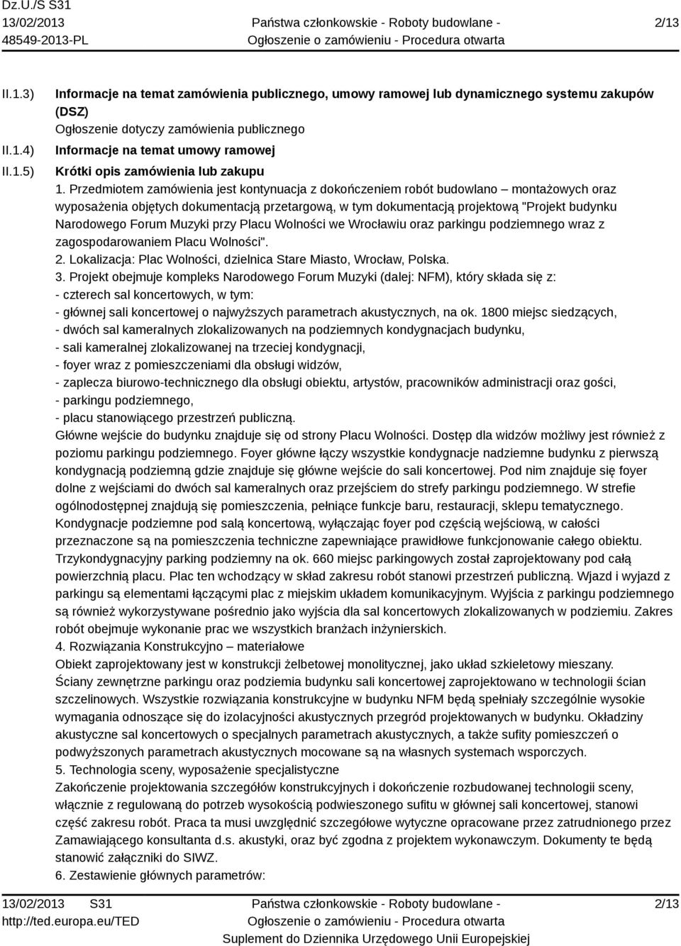 Przedmiotem zamówienia jest kontynuacja z dokończeniem robót budowlano montażowych oraz wyposażenia objętych dokumentacją przetargową, w tym dokumentacją projektową "Projekt budynku Narodowego Forum