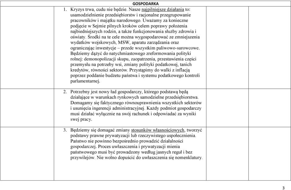 Środki na te cele można wygospodarować ze zmniejszenia wydatków wojskowych, MSW, aparatu zarządzania oraz ograniczając inwestycje przede wszystkim paliwowo-surowcowe.