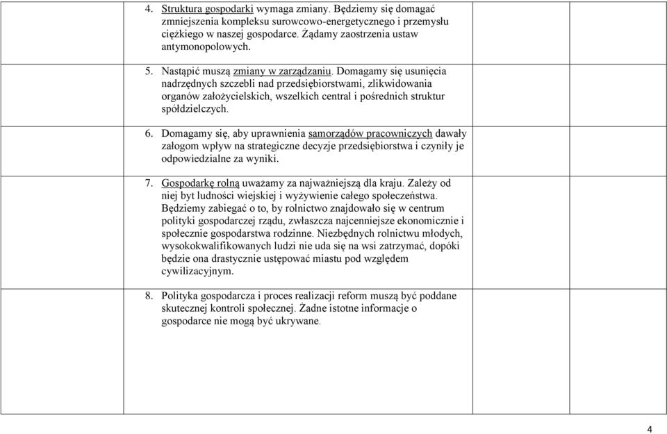 6. Domagamy się, aby uprawnienia samorządów pracowniczych dawały załogom wpływ na strategiczne decyzje przedsiębiorstwa i czyniły je odpowiedzialne za wyniki. 7.