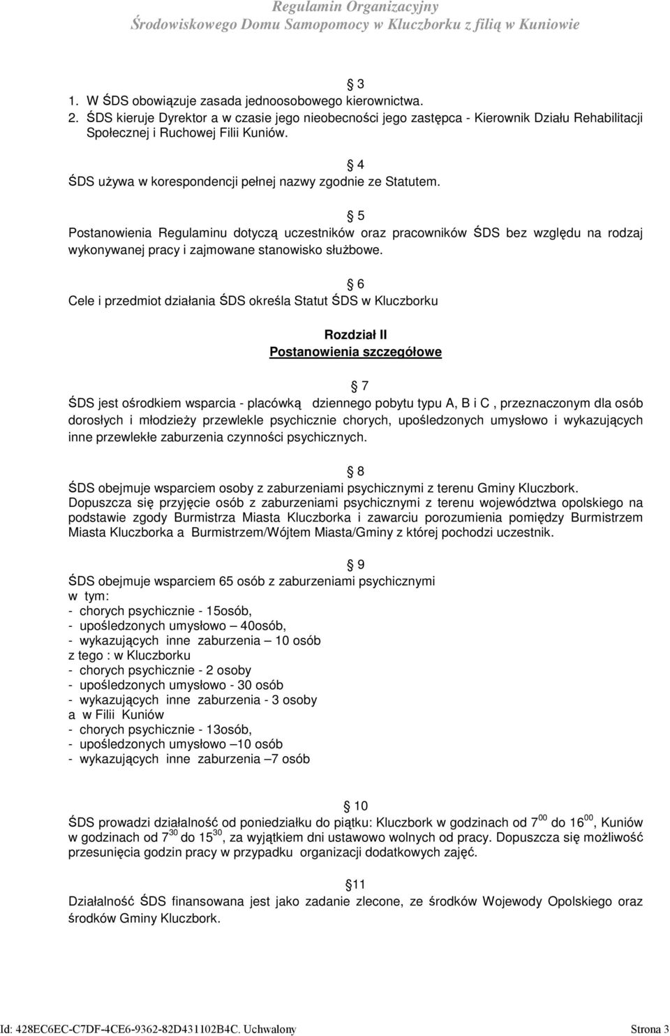 5 Postanowienia Regulaminu dotyczą uczestników oraz pracowników ŚDS bez względu na rodzaj wykonywanej pracy i zajmowane stanowisko służbowe.