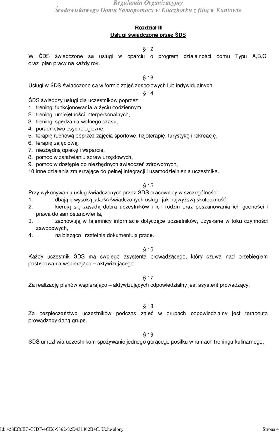 treningi umiejętności interpersonalnych, 3. treningi spędzania wolnego czasu, 4. poradnictwo psychologiczne, 5. terapię ruchową poprzez zajęcia sportowe, fizjoterapię, turystykę i rekreację, 6.