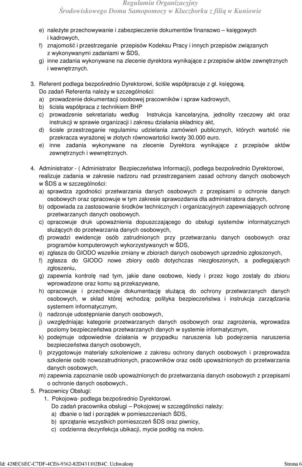 Do zadań Referenta należy w szczególności: a) prowadzenie dokumentacji osobowej pracowników i spraw kadrowych, b) ścisła współpraca z technikiem BHP c) prowadzenie sekretariatu według Instrukcja