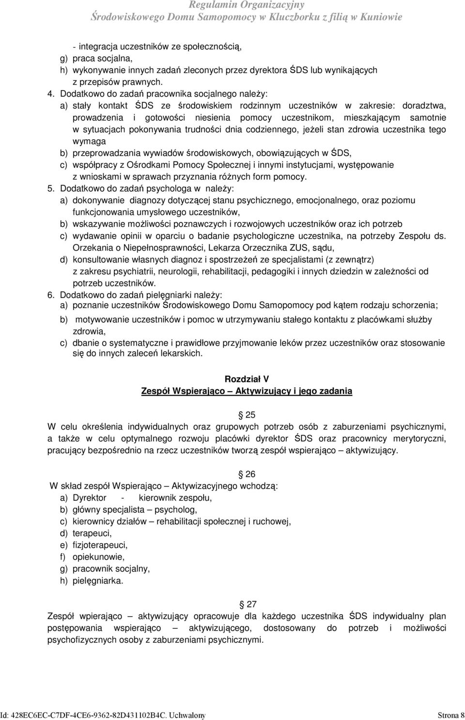 samotnie w sytuacjach pokonywania trudności dnia codziennego, jeżeli stan zdrowia uczestnika tego wymaga b) przeprowadzania wywiadów środowiskowych, obowiązujących w ŚDS, c) współpracy z Ośrodkami