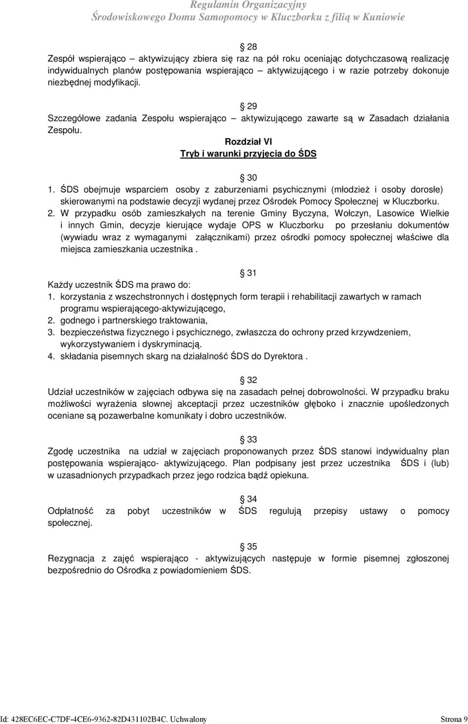 ŚDS obejmuje wsparciem osoby z zaburzeniami psychicznymi (młodzież i osoby dorosłe) skierowanymi na podstawie decyzji wydanej przez Ośrodek Pomocy Społecznej w Kluczborku. 2.