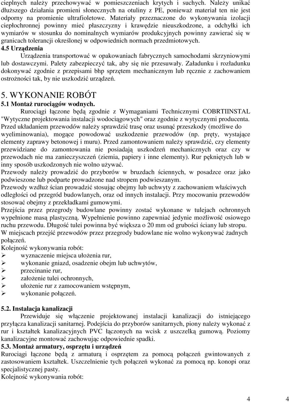 Materiały przeznaczone do wykonywania izolacji ciepłochronnej powinny mieć płaszczyzny i krawędzie nieuszkodzone, a odchyłki ich wymiarów w stosunku do nominalnych wymiarów produkcyjnych powinny