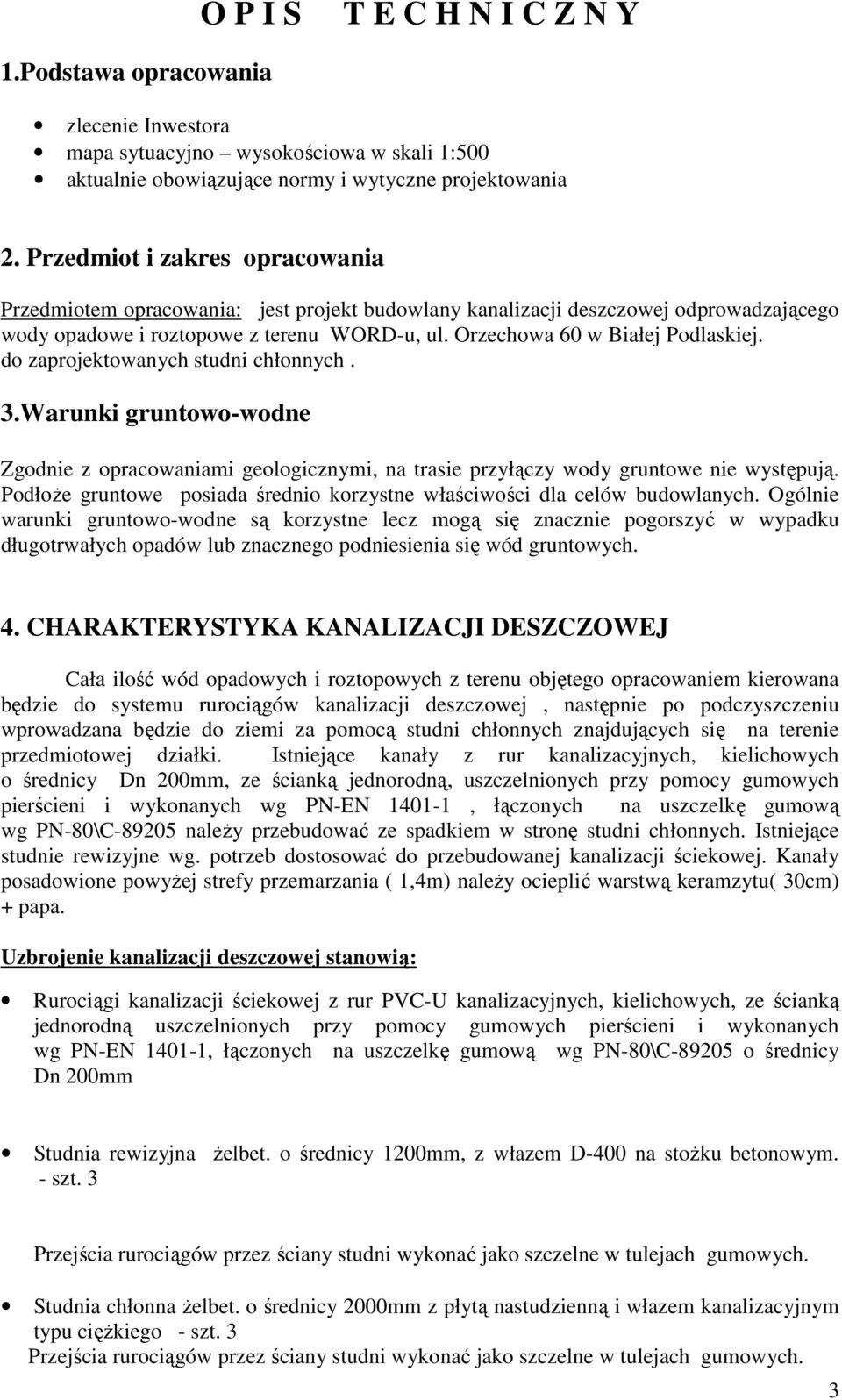 do zaprojektowanych studni chłonnych. 3.Warunki gruntowo-wodne Zgodnie z opracowaniami geologicznymi, na trasie przyłączy wody gruntowe nie występują.