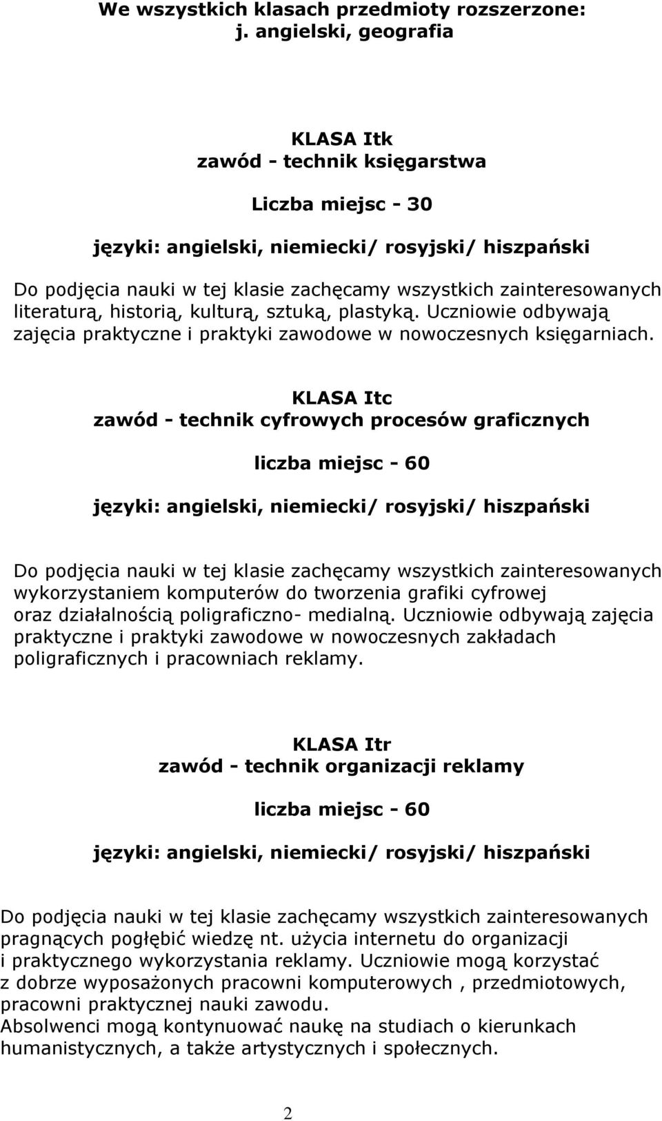 literaturą, historią, kulturą, sztuką, plastyką. Uczniowie odbywają zajęcia praktyczne i praktyki zawodowe w nowoczesnych księgarniach.