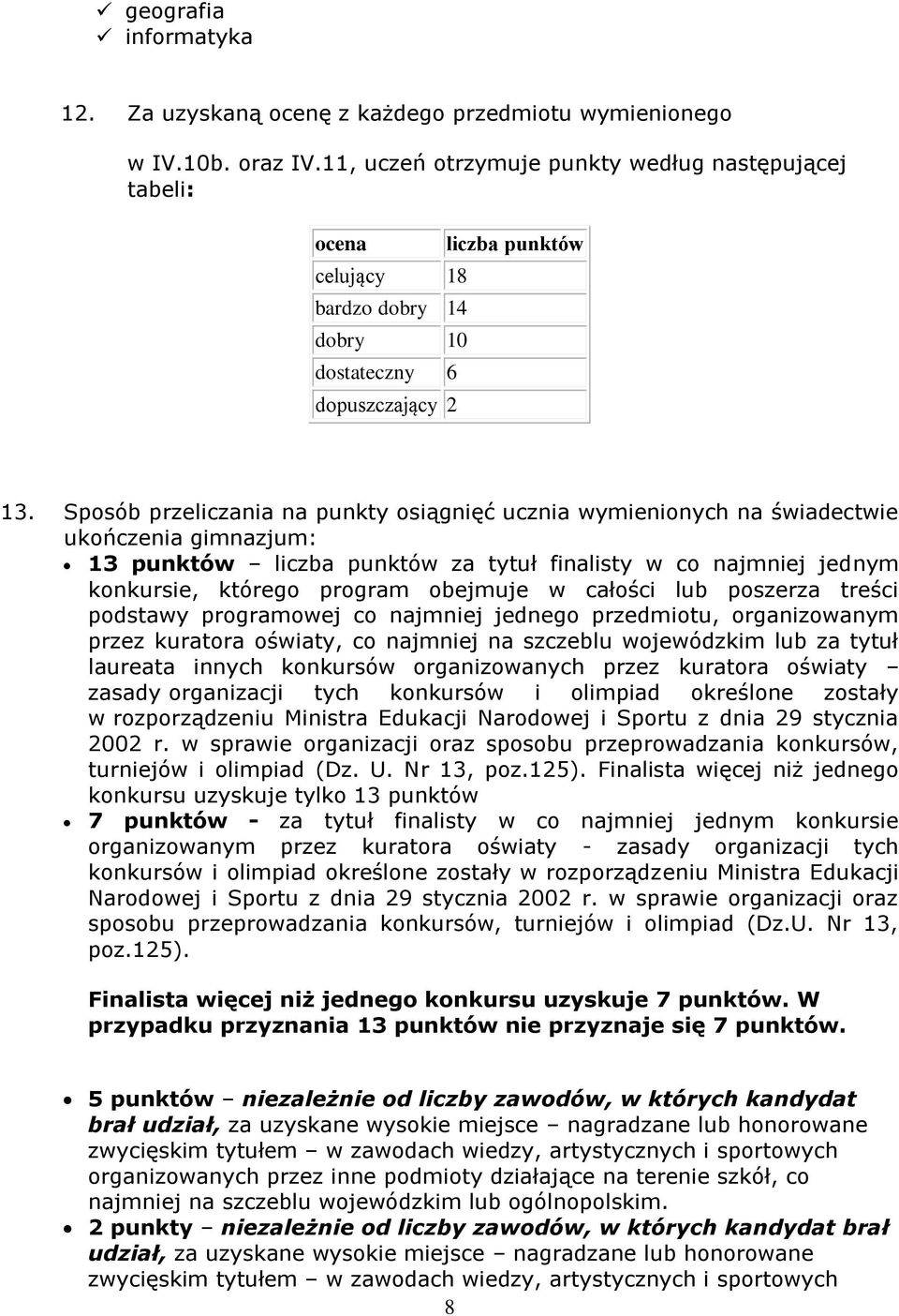 Sposób przeliczania na punkty osiągnięć ucznia wymienionych na świadectwie ukończenia gimnazjum: 13 punktów liczba punktów za tytuł finalisty w co najmniej jednym konkursie, którego program obejmuje