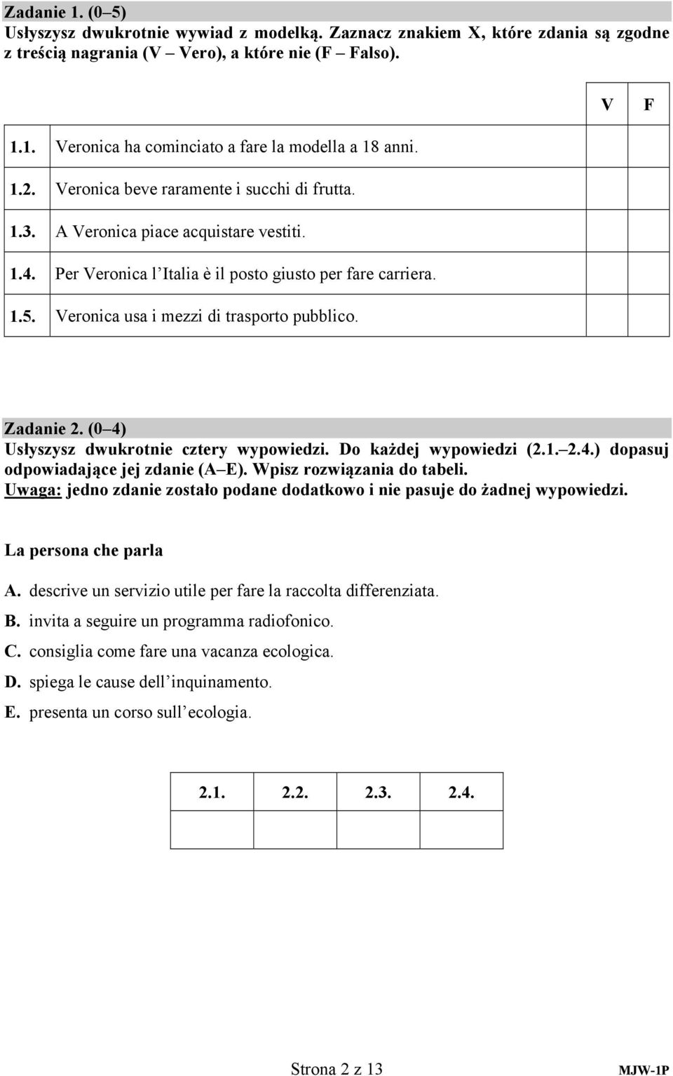 Veronica usa i mezzi di trasporto pubblico. Zadanie 2. (0 4) Usłyszysz dwukrotnie cztery wypowiedzi. Do każdej wypowiedzi (2.1. 2.4.) dopasuj odpowiadające jej zdanie (A E).
