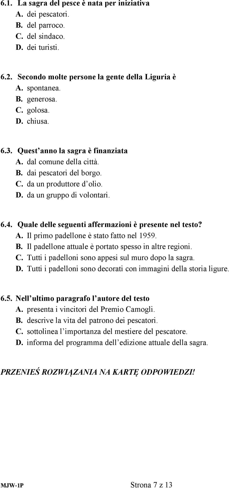 Quale delle seguenti affermazioni è presente nel testo? A. Il primo padellone è stato fatto nel 1959. B. Il padellone attuale è portato spesso in altre regioni. C.