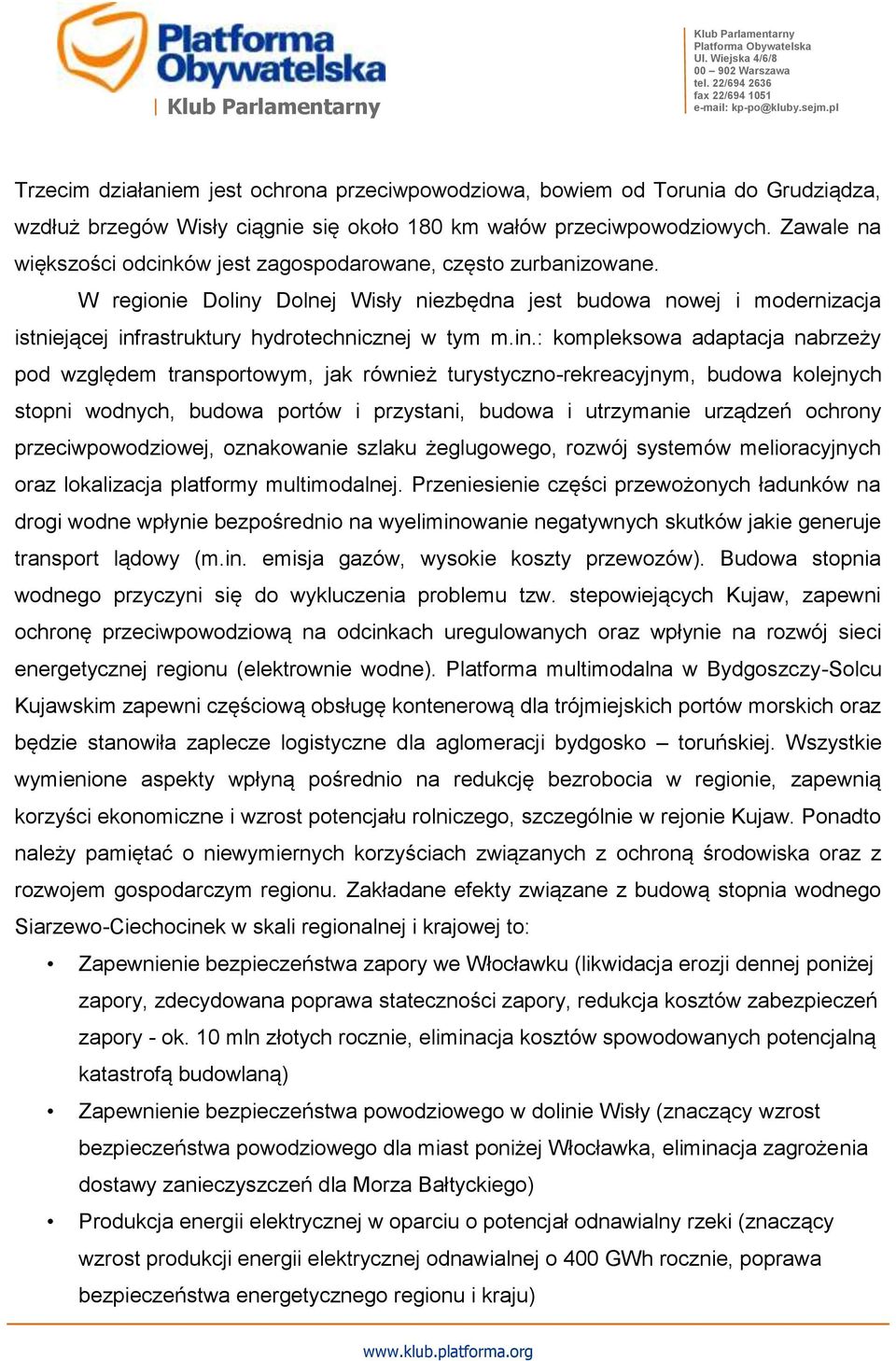 in.: kompleksowa adaptacja nabrzeży pod względem transportowym, jak również turystyczno-rekreacyjnym, budowa kolejnych stopni wodnych, budowa portów i przystani, budowa i utrzymanie urządzeń ochrony