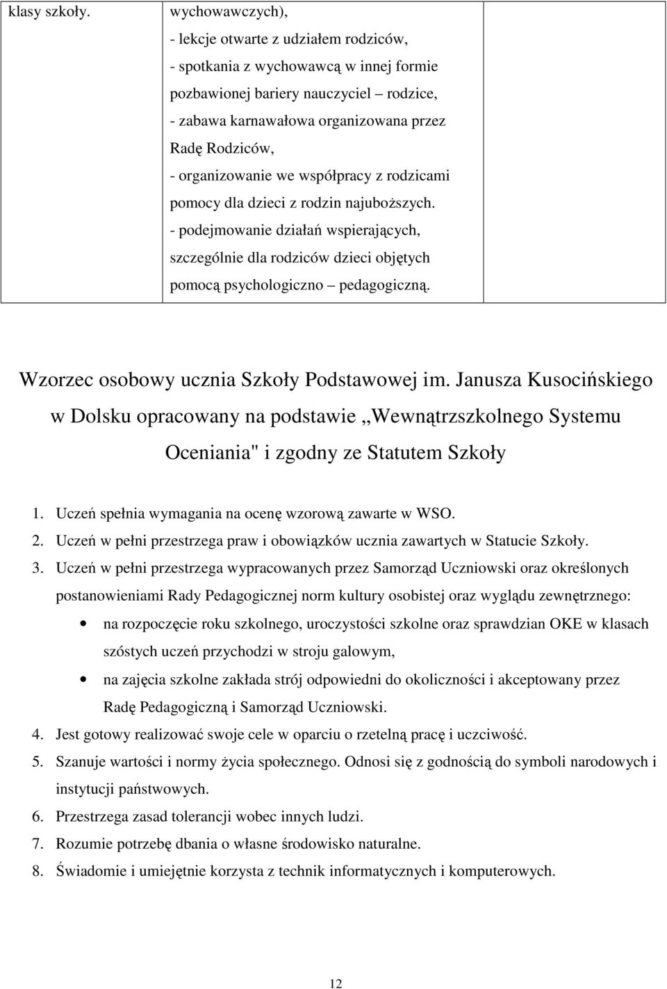 organizowanie we współpracy z rodzicami pomocy dla dzieci z rodzin najuboższych. - podejmowanie działań wspierających, szczególnie dla rodziców dzieci objętych pomocą psychologiczno pedagogiczną.