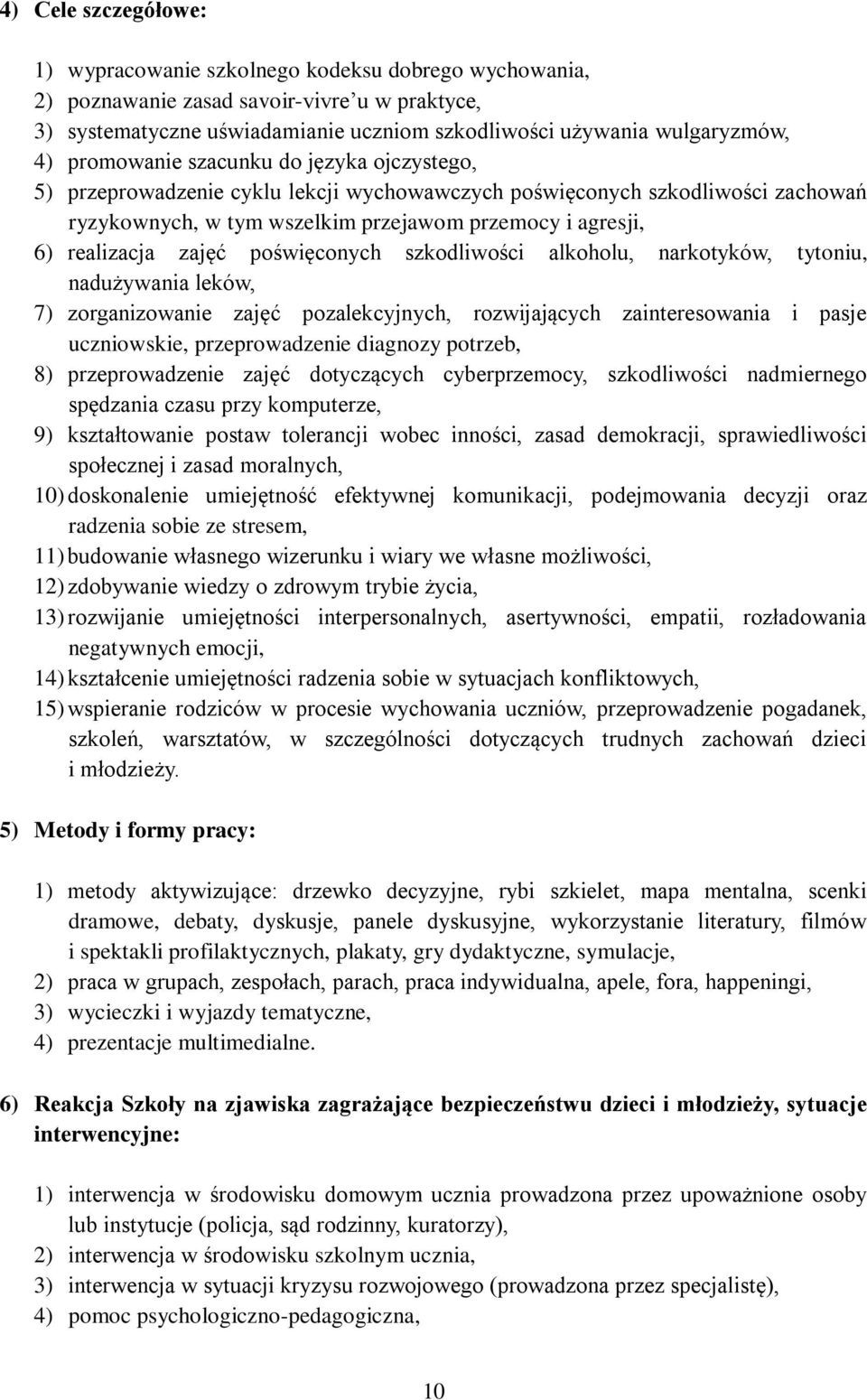 zajęć poświęconych szkodliwości alkoholu, narkotyków, tytoniu, nadużywania leków, 7) zorganizowanie zajęć pozalekcyjnych, rozwijających zainteresowania i pasje uczniowskie, przeprowadzenie diagnozy