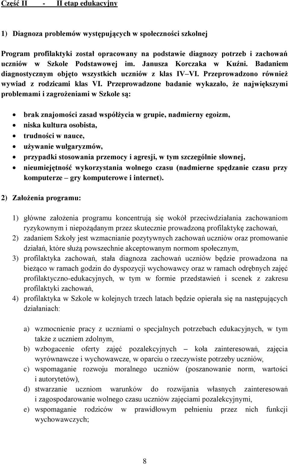 Przeprowadzone badanie wykazało, że największymi problemami i zagrożeniami w Szkole są: brak znajomości zasad współżycia w grupie, nadmierny egoizm, niska kultura osobista, trudności w nauce,