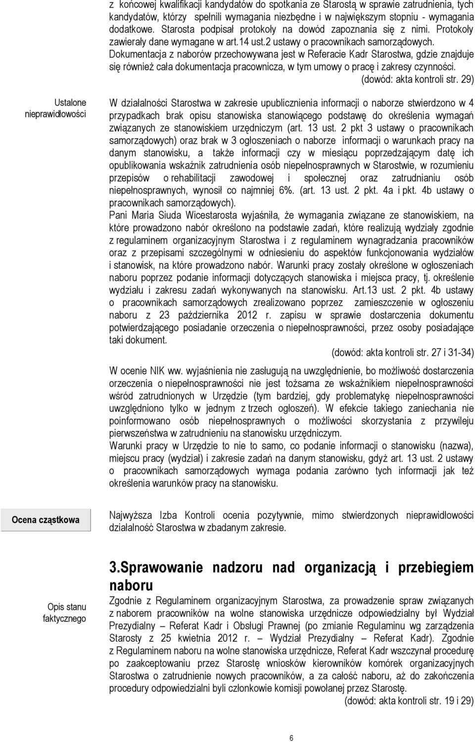 Dokumentacja z naborów przechowywana jest w Referacie Kadr Starostwa, gdzie znajduje się również cała dokumentacja pracownicza, w tym umowy o pracę i zakresy czynności. (dowód: akta kontroli str.