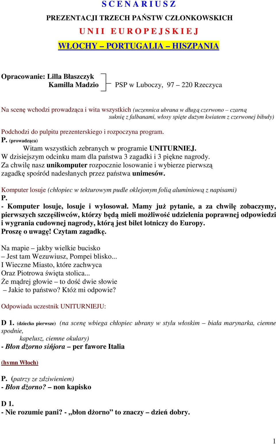 rozpoczyna program. (prowadząca) Witam wszystkich zebranych w programie UNITURNIEJ. W dzisiejszym odcinku mam dla państwa 3 zagadki i 3 piękne nagrody.