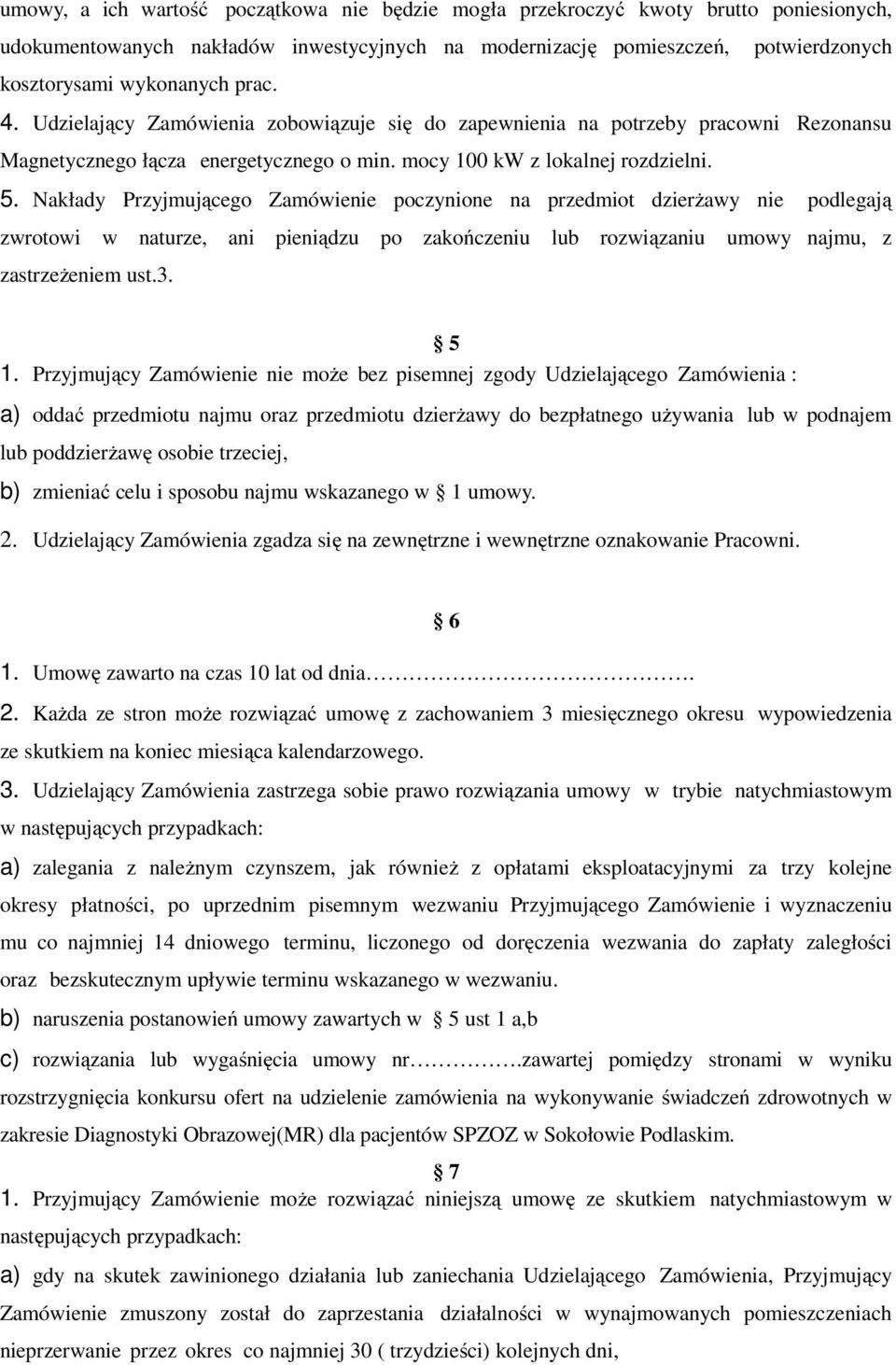 Nakłady Przyjmującego Zamówienie poczynione na przedmiot dzierżawy nie podlegają zwrotowi w naturze, ani pieniądzu po zakończeniu lub rozwiązaniu umowy najmu, z zastrzeżeniem ust.3. 5 1.