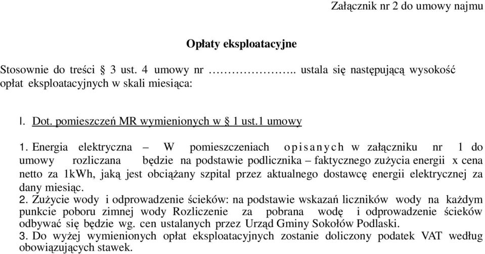 Energia elektryczna W pomieszczeniach o p i s a n y c h w załączniku nr 1 do umowy rozliczana będzie na podstawie podlicznika faktycznego zużycia energii x cena netto za 1kWh, jaką jest obciążany