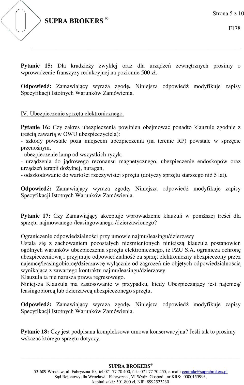 sprzęcie przenośnym, - ubezpieczenie lamp od wszystkich ryzyk, - urządzenia do jądrowego rezonansu magnetycznego, ubezpieczenie endoskopów oraz urządzeń terapii dożylnej, huragan, - odszkodowanie do