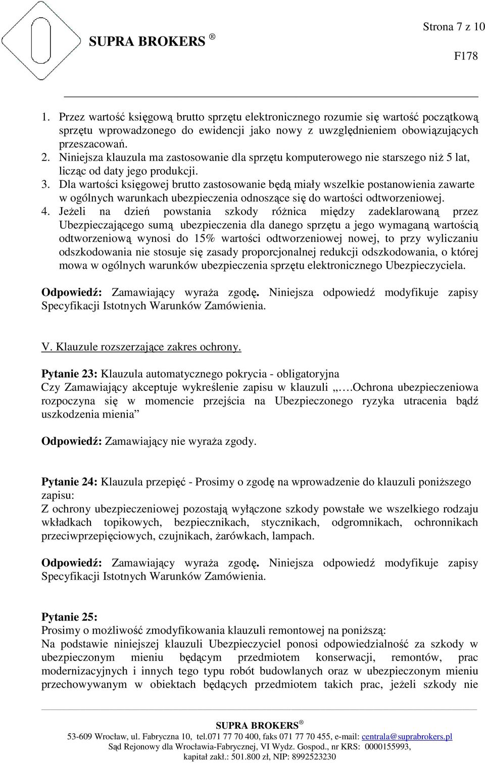 Dla wartości księgowej brutto zastosowanie będą miały wszelkie postanowienia zawarte w ogólnych warunkach ubezpieczenia odnoszące się do wartości odtworzeniowej. 4.