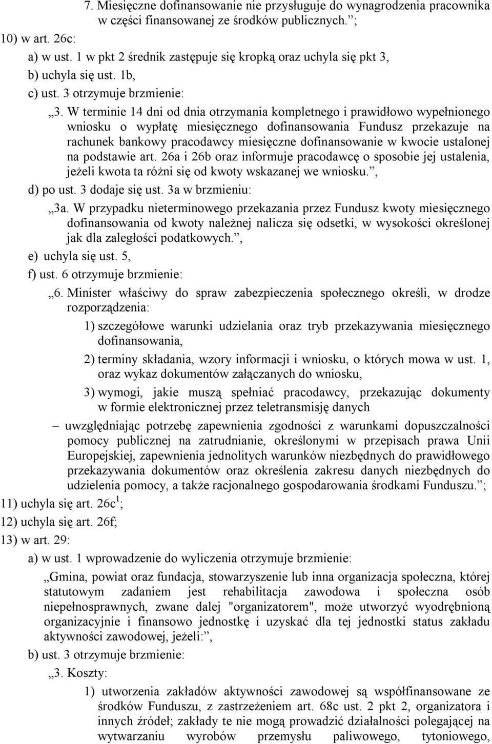 W terminie 14 dni od dnia otrzymania kompletnego i prawidłowo wypełnionego wniosku o wypłatę miesięcznego dofinansowania Fundusz przekazuje na rachunek bankowy pracodawcy miesięczne dofinansowanie w