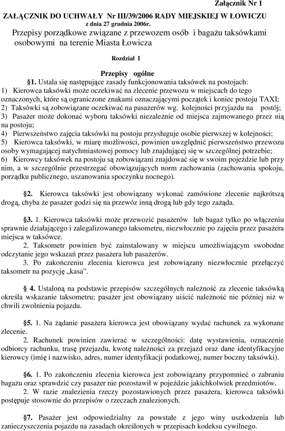 Ustala się następujące zasady funkcjonowania taksówek na postojach: 1) Kierowca taksówki moŝe oczekiwać na zlecenie przewozu w miejscach do tego oznaczonych, które są ograniczone znakami