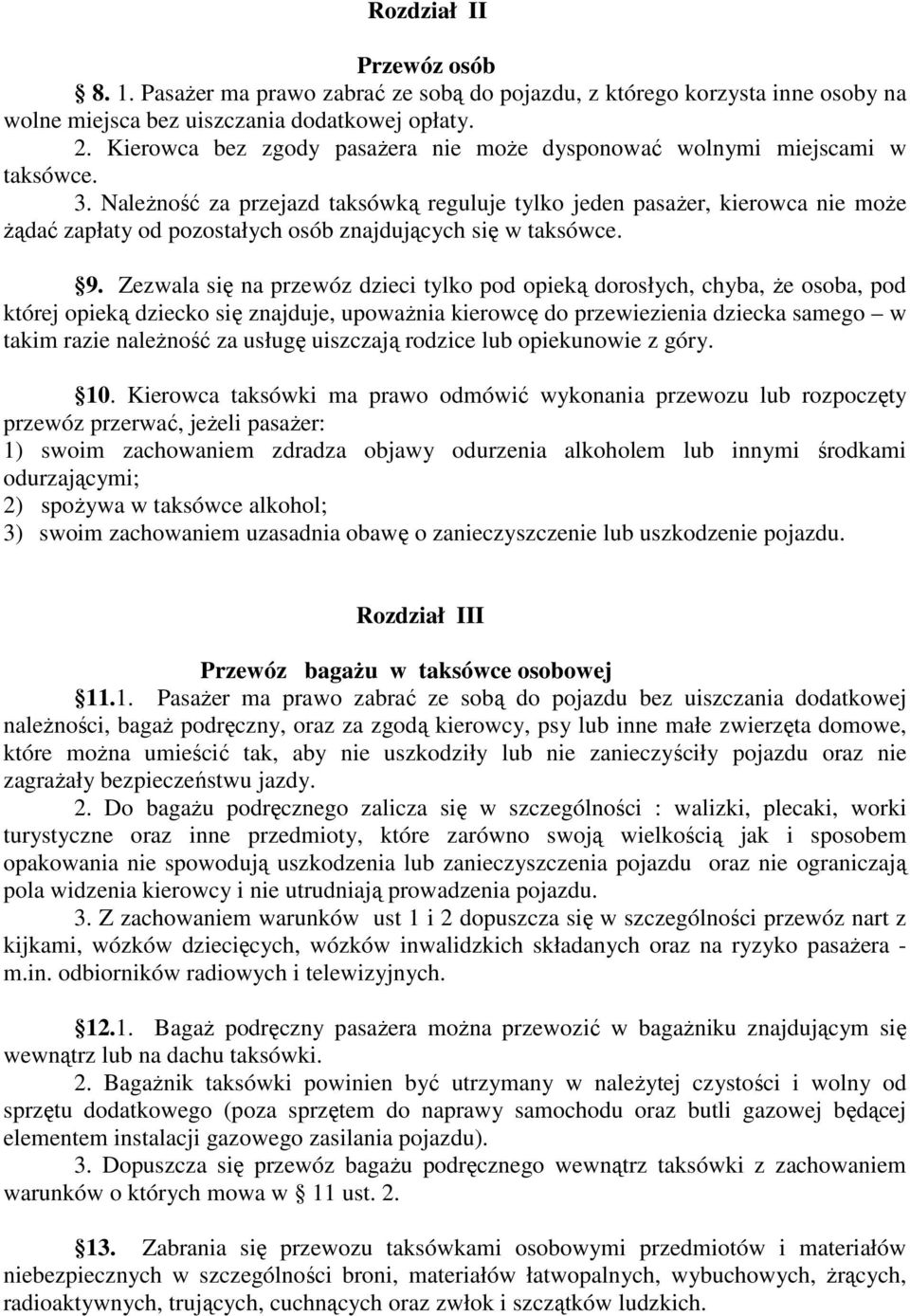 NaleŜność za przejazd taksówką reguluje tylko jeden pasaŝer, kierowca nie moŝe Ŝądać zapłaty od pozostałych osób znajdujących się w taksówce. 9.