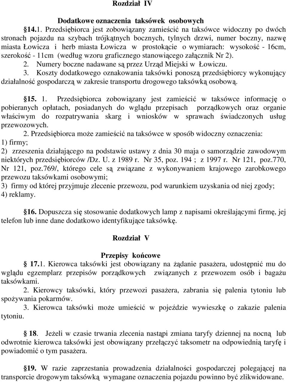 prostokącie o wymiarach: wysokość - 16cm, szerokość - 11cm (według wzoru graficznego stanowiącego załącznik Nr 2). 2. Numery boczne nadawane są przez Urząd Miejski w Łowiczu. 3.