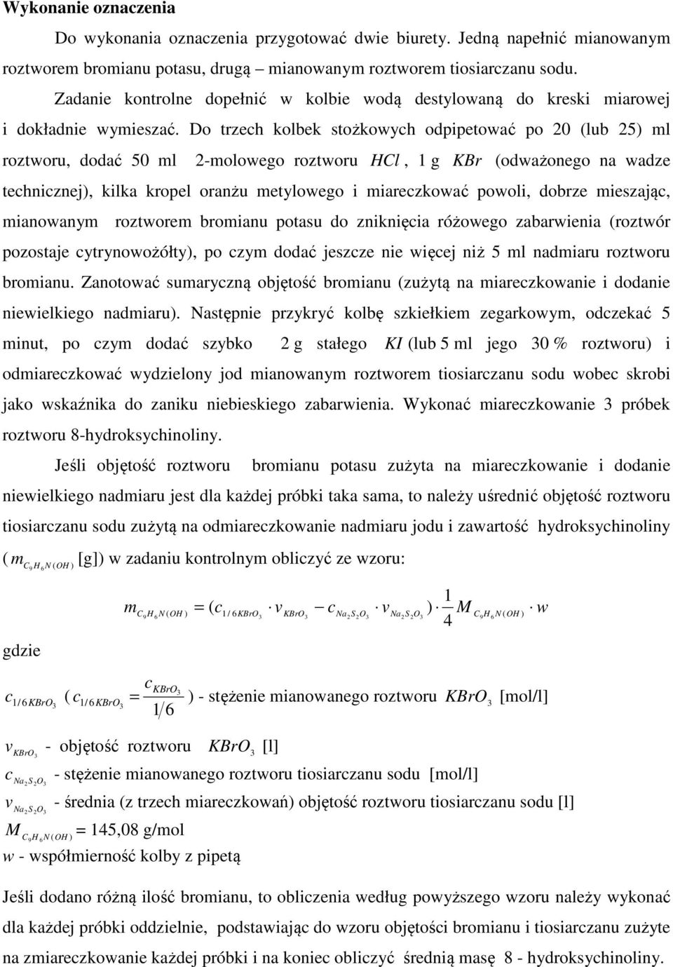 Do trzech kolbek stożkowych odpipetować po 0 (lub 5) l roztworu, dodać 50 l -olowego roztworu HCl, g KBr (odważoego a wadze techiczej), kilka kropel orażu etylowego i iareczkować powoli, dobrze