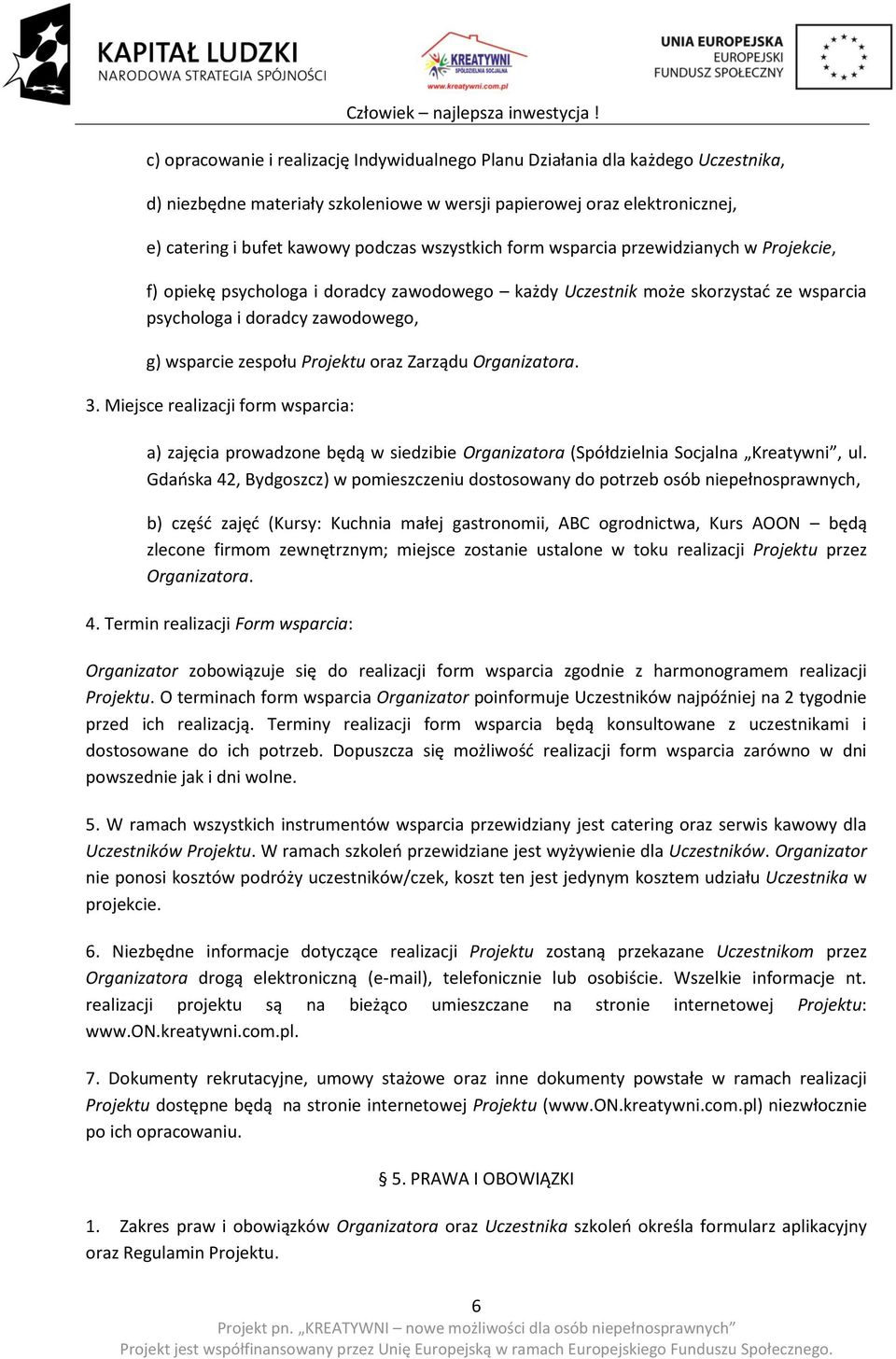 Projektu oraz Zarządu Organizatora. 3. Miejsce realizacji form wsparcia: a) zajęcia prowadzone będą w siedzibie Organizatora (Spółdzielnia Socjalna Kreatywni, ul.