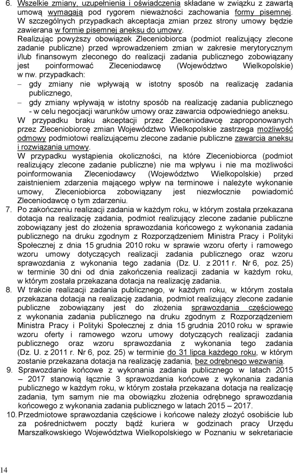 Realizując powyższy obowiązek Zleceniobiorca (podmiot realizujący zlecone zadanie publiczne) przed wprowadzeniem zmian w zakresie merytorycznym i/lub finansowym zleconego do realizacji zadania