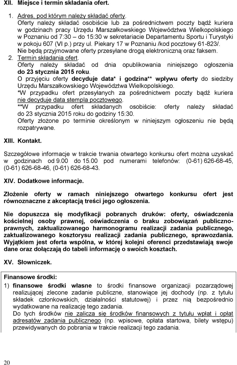 Sportu i Turystyki w pokoju 607 (VI p.) przy ul. Piekary 17 w Poznaniu /kod pocztowy 61-823/. Nie będą przyjmowane oferty przesyłane drogą elektroniczną oraz faksem. 2. Termin składania ofert.