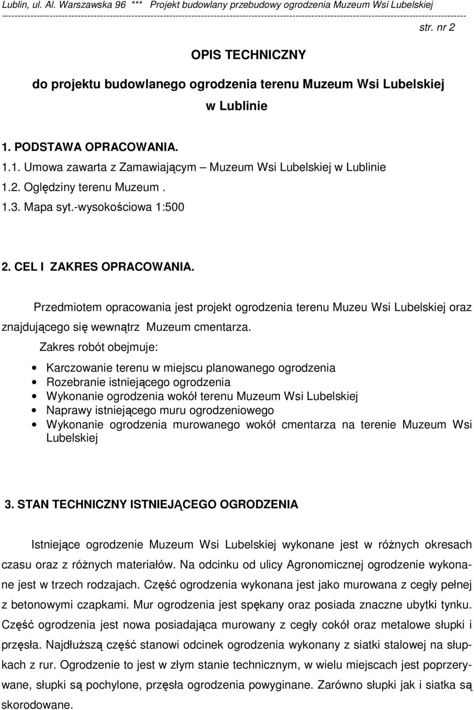 Zakres robót obejmuje: Karczowanie terenu w miejscu planowanego ogrodzenia Rozebranie istniejącego ogrodzenia Wykonanie ogrodzenia wokół terenu Muzeum Wsi Lubelskiej Naprawy istniejącego muru