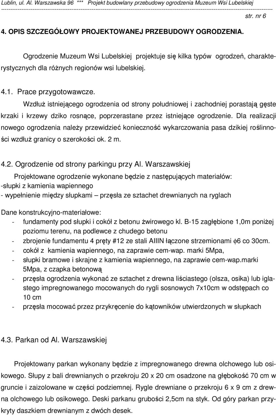 Dla realizacji nowego ogrodzenia naleŝy przewidzieć konieczność wykarczowania pasa dzikiej roślinności wzdłuŝ granicy o szerokości ok. 2 m. 4.2. Ogrodzenie od strony parkingu przy Al.