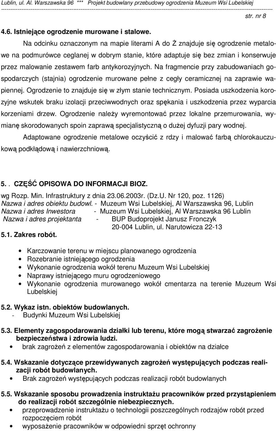 antykorozyjnych. Na fragmencie przy zabudowaniach gospodarczych (stajnia) ogrodzenie murowane pełne z cegły ceramicznej na zaprawie wapiennej. Ogrodzenie to znajduje się w złym stanie technicznym.