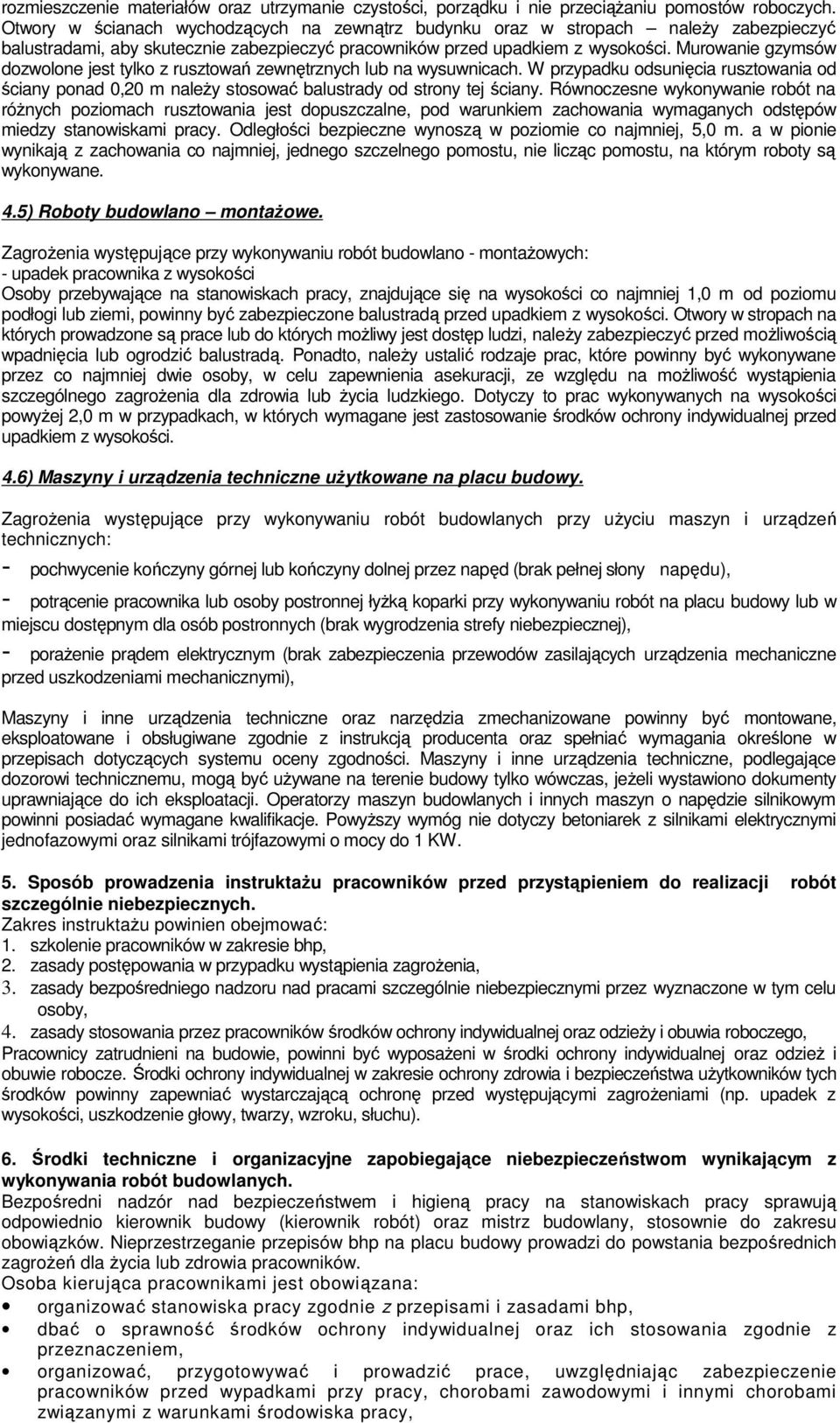 Murowanie gzymsów dozwolone jest tylko z rusztowań zewnętrznych lub na wysuwnicach. W przypadku odsunięcia rusztowania od ściany ponad 0,20 m naleŝy stosować balustrady od strony tej ściany.