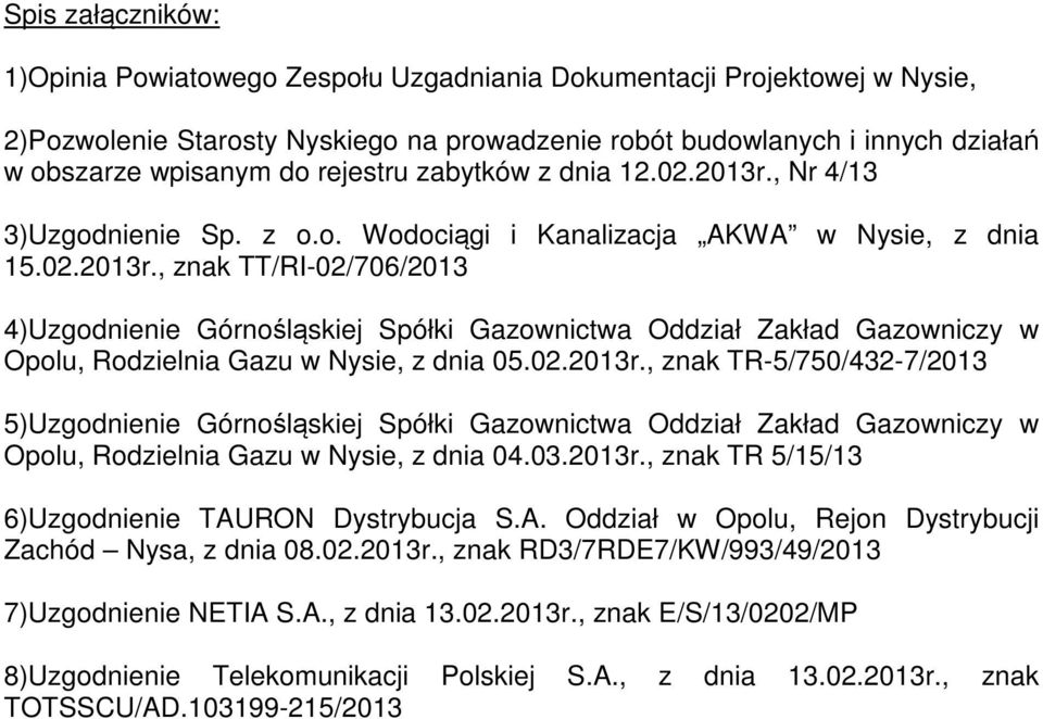 02.2013r., znak TR-5/750/432-7/2013 5)Uzgodnienie Górnośląskiej Spółki Gazownictwa Oddział Zakład Gazowniczy w Opolu, Rodzielnia Gazu w Nysie, z dnia 04.03.2013r., znak TR 5/15/13 6)Uzgodnienie TAURON Dystrybucja S.